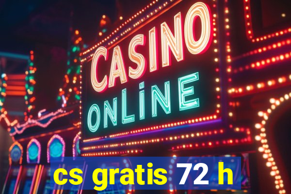 cs gratis 72 h